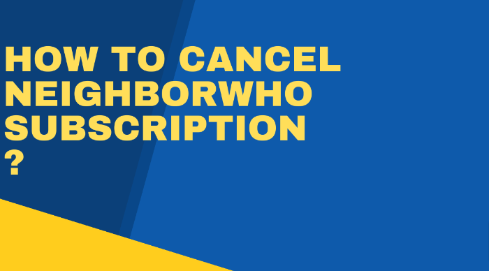 How To Cancel NeighborWho Subscription?(A step-by-step guide) 1