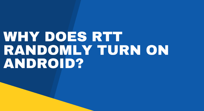 Why Does RTT Randomly Turn On Android?